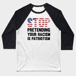 Stop Pretending Your Racism Is Patriotism Baseball T-Shirt